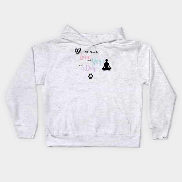 All I Need Is Love, Yoga & a Dog Kids Hoodie by StylishTayla